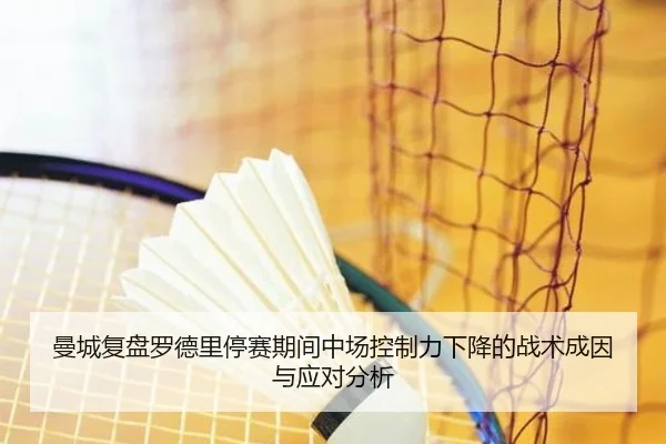 曼城复盘罗德里停赛期间中场控制力下降的战术成因与应对分析